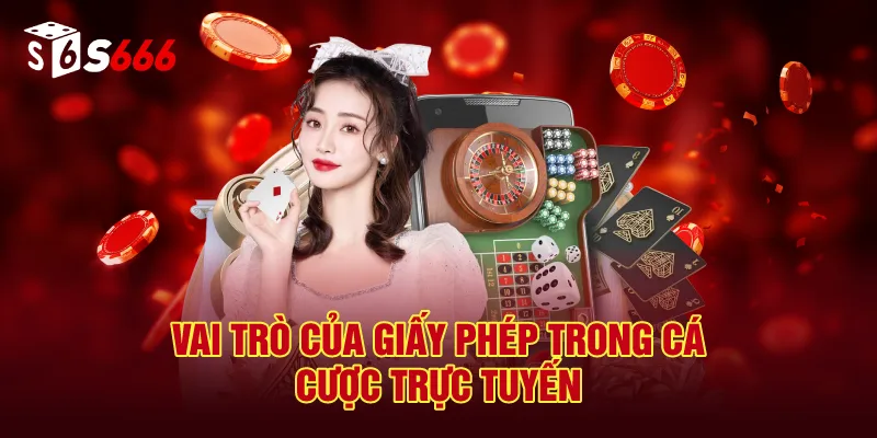 Vai Trò Của Giấy Phép Hoạt Động S666 Trong Cá Cược Trực Tuyến